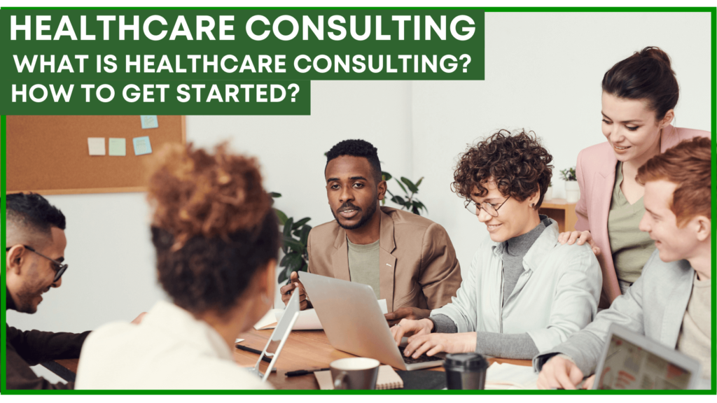 Healthcare Consulting – What Is Healthcare Consulting and How to Get Started