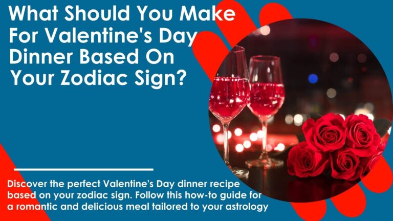 What Should You Make For Valentine's Day Dinner Based On Your Zodiac Sign? - Astrological Sign Day 2024