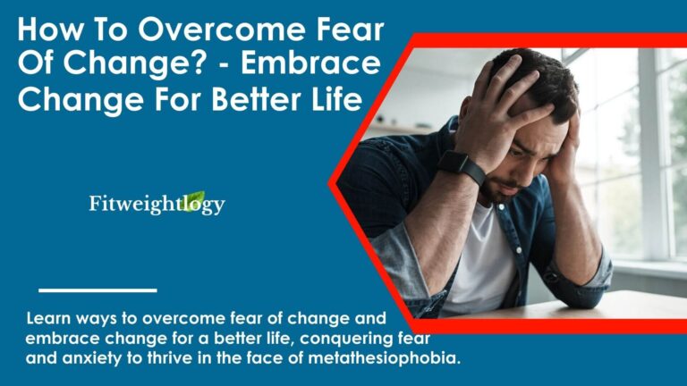 How To Overcome Fear Of Change – Embrace Change For Better Life